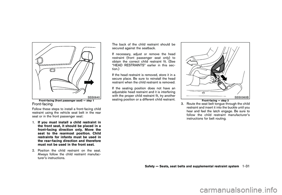 NISSAN ROGUE 2010  Owner´s Manual Black plate (43,1)
Model "S35-D" EDITED: 2009/ 9/ 4
SSS0640
Front-facing (front passenger seat) — step 1
Front-facingFollow these steps to install a front-facing child
restraint using the vehicle se