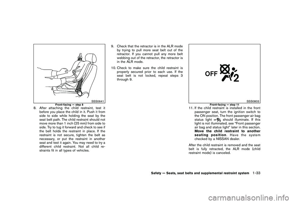 NISSAN ROGUE 2010  Owner´s Manual Black plate (45,1)
Model "S35-D" EDITED: 2009/ 9/ 4
SSS0641
Front-facing — step 8
8. After attaching the child restraint, test itbefore you place the child in it. Push it from
side to side while hol