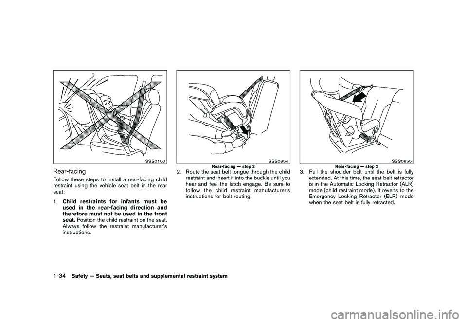 NISSAN ROGUE 2010  Owner´s Manual Black plate (46,1)
Model "S35-D" EDITED: 2009/ 9/ 4
SSS0100
Rear-facingFollow these steps to install a rear-facing child
restraint using the vehicle seat belt in the rear
seat:
1.Child restraints for 