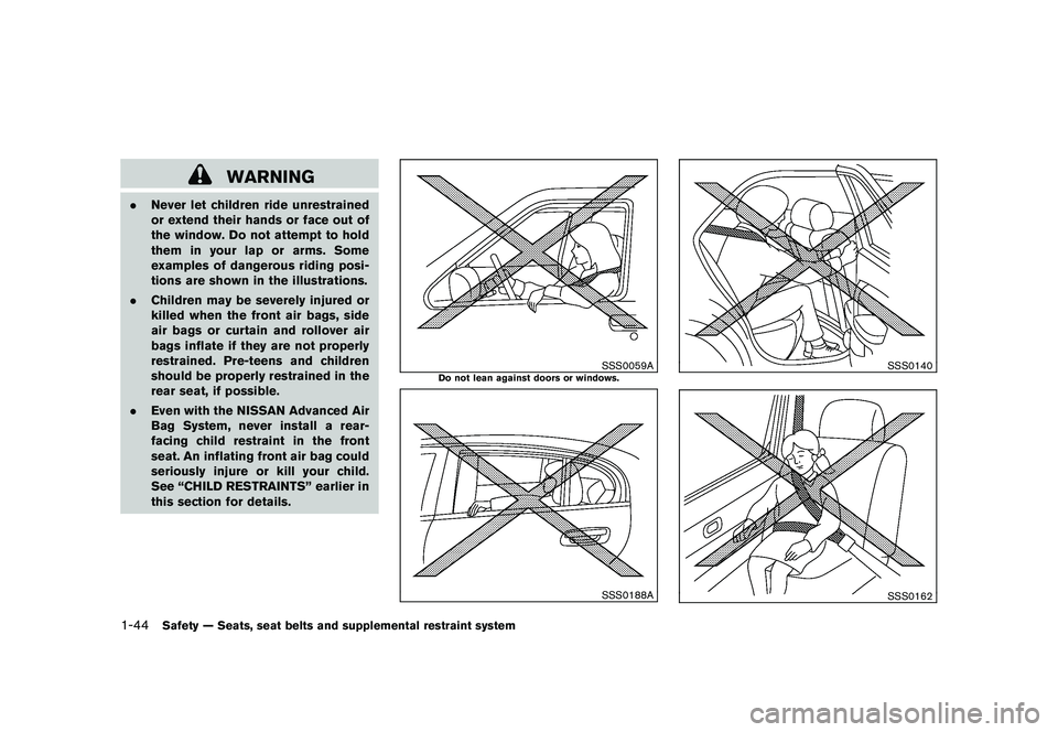 NISSAN ROGUE 2010  Owner´s Manual Black plate (56,1)
Model "S35-D" EDITED: 2009/ 9/ 4
WARNING
.Never let children ride unrestrained
or extend their hands or face out of
the window. Do not attempt to hold
them in your lap or arms. Some