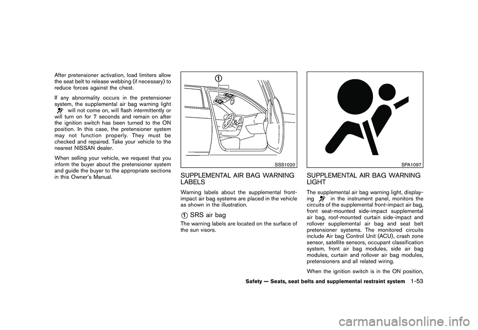 NISSAN ROGUE 2010  Owner´s Manual Black plate (65,1)
Model "S35-D" EDITED: 2009/ 9/ 4
After pretensioner activation, load limiters allow
the seat belt to release webbing (if necessary) to
reduce forces against the chest.
If any abnorm