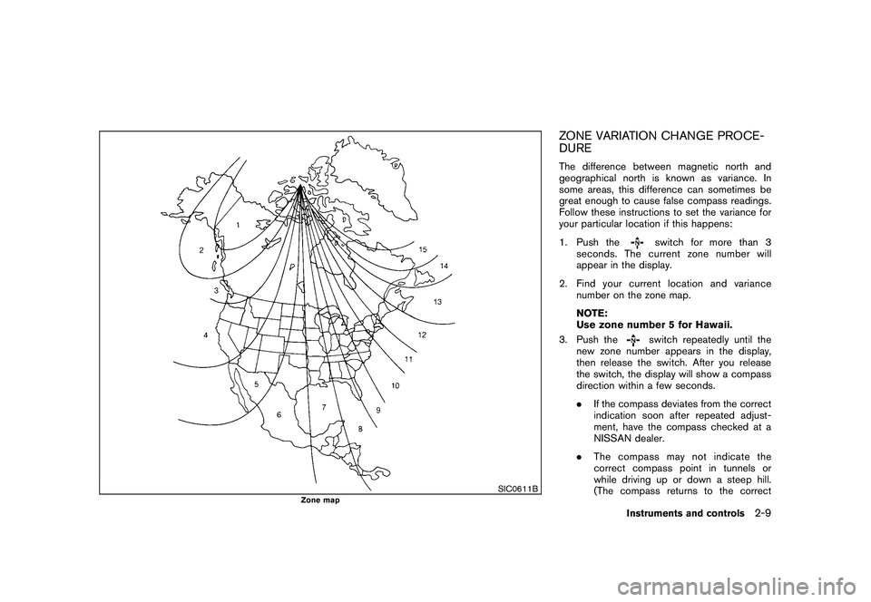 NISSAN ROGUE 2010  Owner´s Manual Black plate (77,1)
Model "S35-D" EDITED: 2009/ 9/ 4
SIC0611B
Zone map
ZONE VARIATION CHANGE PROCE-
DUREThe difference between magnetic north and
geographical north is known as variance. In
some areas,