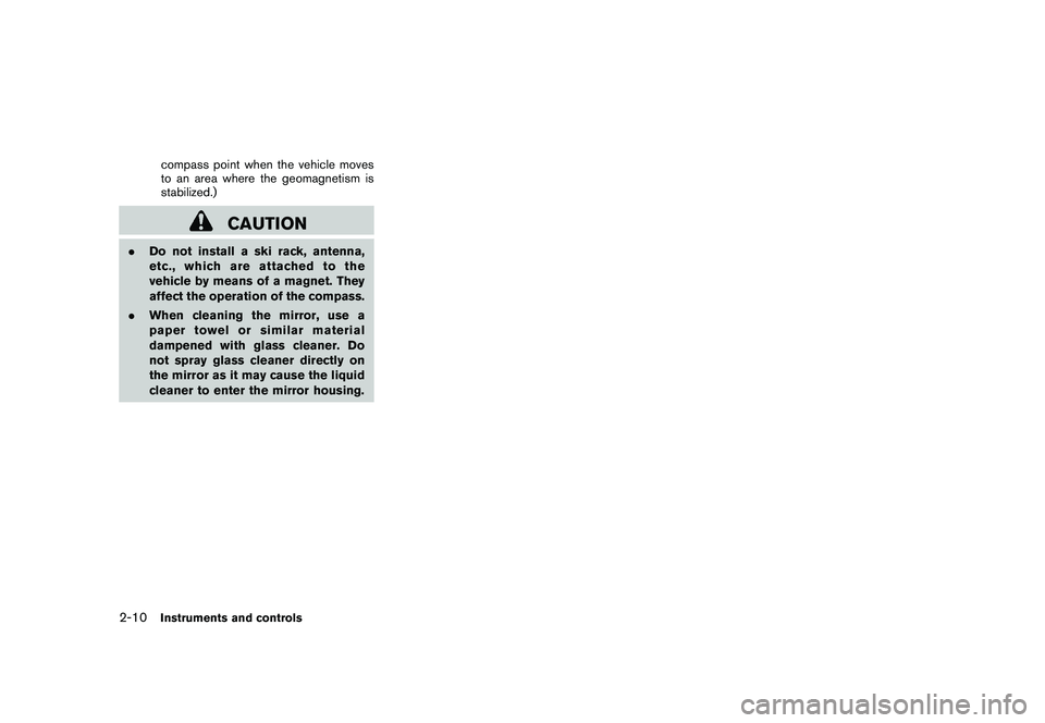 NISSAN ROGUE 2010  Owner´s Manual Black plate (78,1)
Model "S35-D" EDITED: 2009/ 9/ 4
compass point when the vehicle moves
to an area where the geomagnetism is
stabilized.)
CAUTION
.Do not install a ski rack, antenna,
etc., which are 