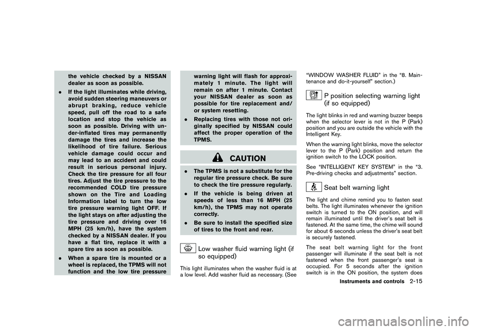 NISSAN ROGUE 2010  Owner´s Manual Black plate (83,1)
Model "S35-D" EDITED: 2009/ 9/ 4
the vehicle checked by a NISSAN
dealer as soon as possible.
. If the light illuminates while driving,
avoid sudden steering maneuvers or
abrupt brak