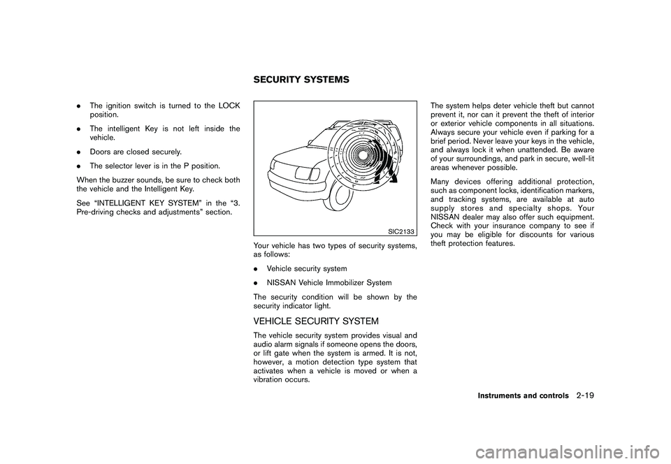 NISSAN ROGUE 2010  Owner´s Manual Black plate (87,1)
Model "S35-D" EDITED: 2009/ 9/ 4
.The ignition switch is turned to the LOCK
position.
. The intelligent Key is not left inside the
vehicle.
. Doors are closed securely.
. The select