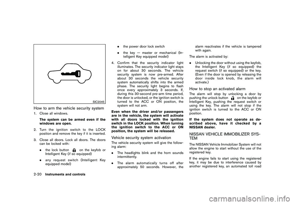 NISSAN ROGUE 2010  Owner´s Manual Black plate (88,1)
Model "S35-D" EDITED: 2009/ 9/ 4
SIC2045
How to arm the vehicle security system1. Close all windows.The system can be armed even if the
windows are open.
2. Turntheignitionswitchtot