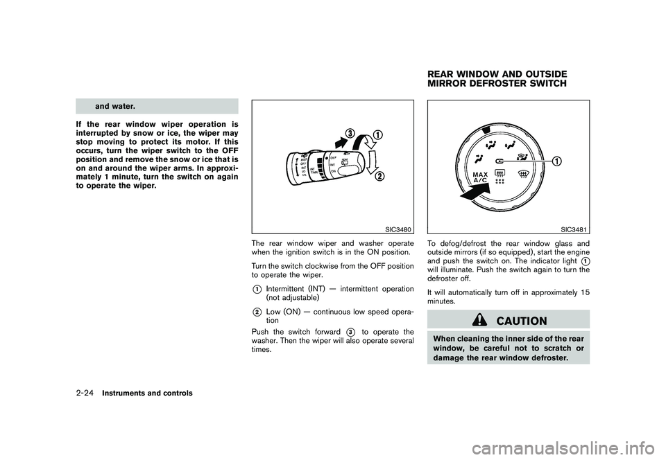 NISSAN ROGUE 2010  Owner´s Manual Black plate (92,1)
Model "S35-D" EDITED: 2009/ 9/ 4
and water.
If the rear window wiper operation is
interrupted by snow or ice, the wiper may
stop moving to protect its motor. If this
occurs, turn th