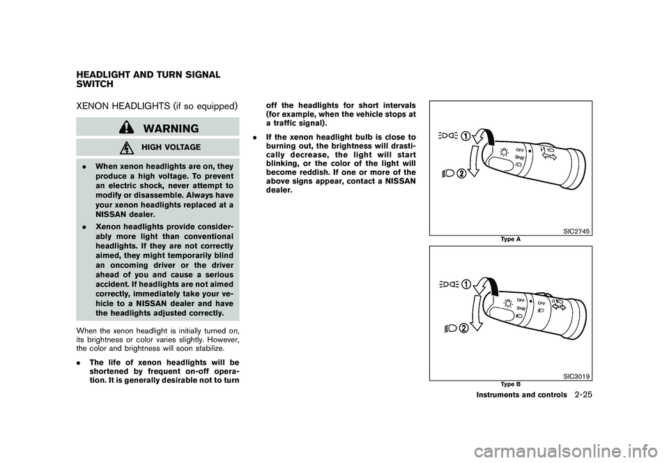 NISSAN ROGUE 2010  Owner´s Manual Black plate (93,1)
Model "S35-D" EDITED: 2009/ 9/ 4
XENON HEADLIGHTS (if so equipped)
WARNINGHIGH VOLTAGE
. When xenon headlights are on, they
produce a high voltage. To prevent
an electric shock, nev