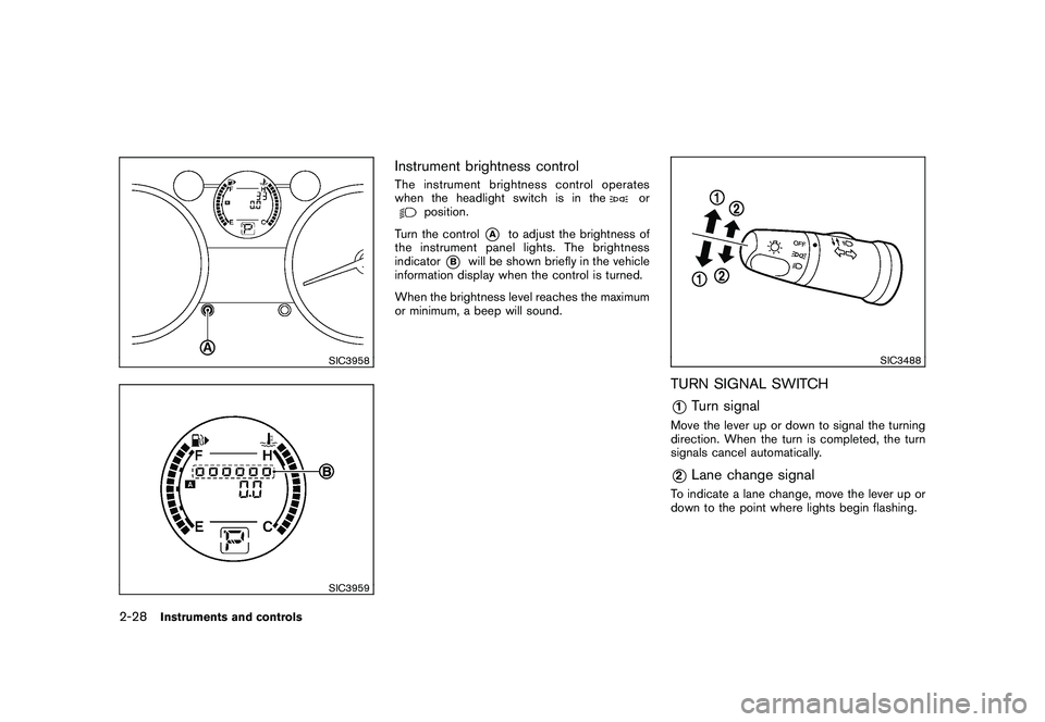 NISSAN ROGUE 2010  Owner´s Manual Black plate (96,1)
Model "S35-D" EDITED: 2009/ 9/ 4
SIC3958SIC3959
Instrument brightness controlThe instrument brightness control operates
when the headlight switch is in the
or
position.
Turn the con