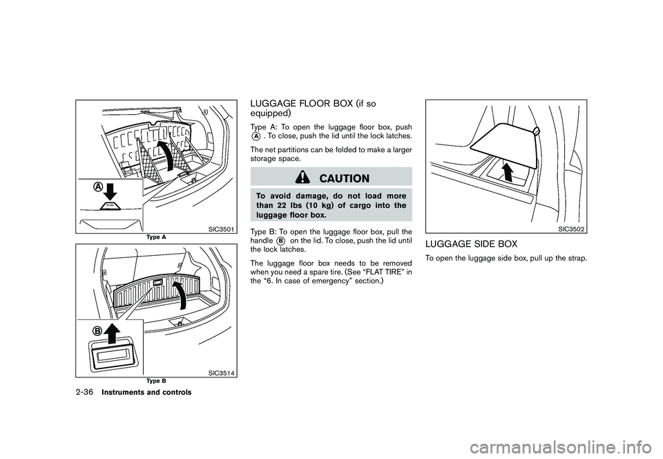 NISSAN ROGUE 2009 Owner´s Manual Black plate (102,1)
Model "S35-D" EDITED: 2008/ 7/ 24
SIC3501
Type A
SIC3514
Type B
LUGGAGE FLOOR BOX (if so
equipped)Type A: To open the luggage floor box, push*A
. To close, push the lid until the l NISSAN ROGUE 2009 Owner´s Manual Black plate (102,1)
Model "S35-D" EDITED: 2008/ 7/ 24
SIC3501
Type A
SIC3514
Type B
LUGGAGE FLOOR BOX (if so
equipped)Type A: To open the luggage floor box, push*A
. To close, push the lid until the l
