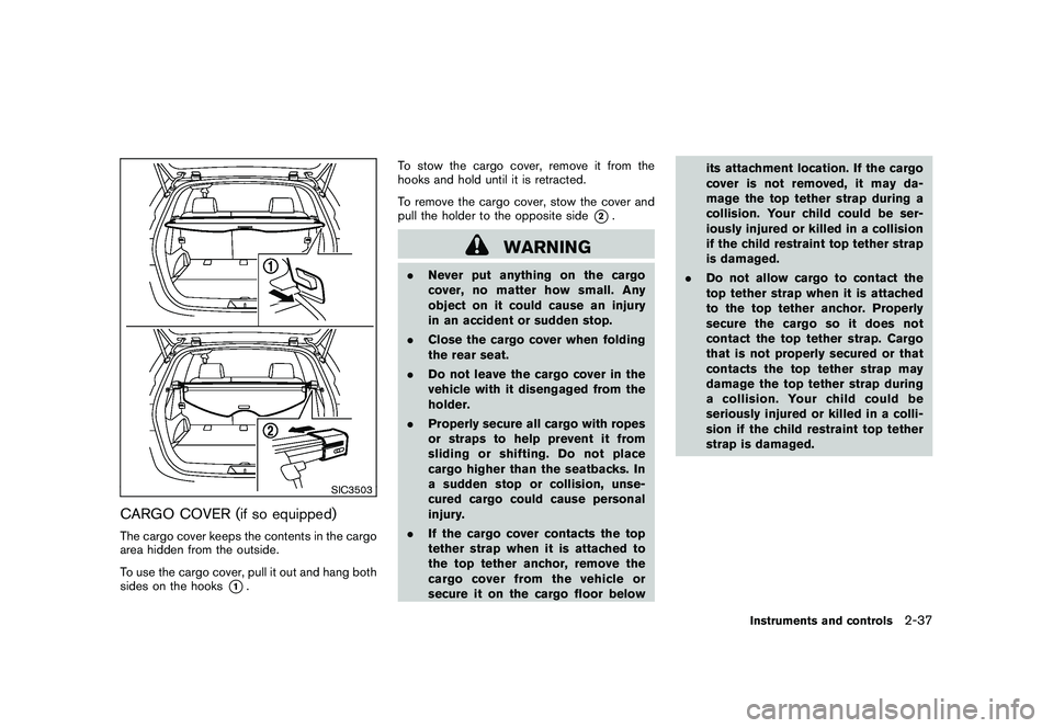 NISSAN ROGUE 2009 Owner´s Manual Black plate (103,1)
Model "S35-D" EDITED: 2008/ 7/ 24
SIC3503
CARGO COVER (if so equipped)The cargo cover keeps the contents in the cargo
area hidden from the outside.
To use the cargo cover, pull it NISSAN ROGUE 2009 Owner´s Manual Black plate (103,1)
Model "S35-D" EDITED: 2008/ 7/ 24
SIC3503
CARGO COVER (if so equipped)The cargo cover keeps the contents in the cargo
area hidden from the outside.
To use the cargo cover, pull it
