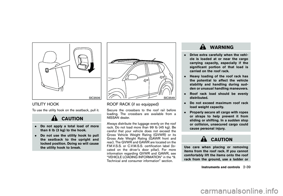 NISSAN ROGUE 2009 Owner´s Manual Black plate (105,1)
Model "S35-D" EDITED: 2008/ 7/ 24
SIC3506
UTILITY HOOKTo use the utility hook on the seatback, pull it.
CAUTION
.Do not apply a total load of more
than 6 lb (3 kg) to the hook.
.Do NISSAN ROGUE 2009 Owner´s Manual Black plate (105,1)
Model "S35-D" EDITED: 2008/ 7/ 24
SIC3506
UTILITY HOOKTo use the utility hook on the seatback, pull it.
CAUTION
.Do not apply a total load of more
than 6 lb (3 kg) to the hook.
.Do