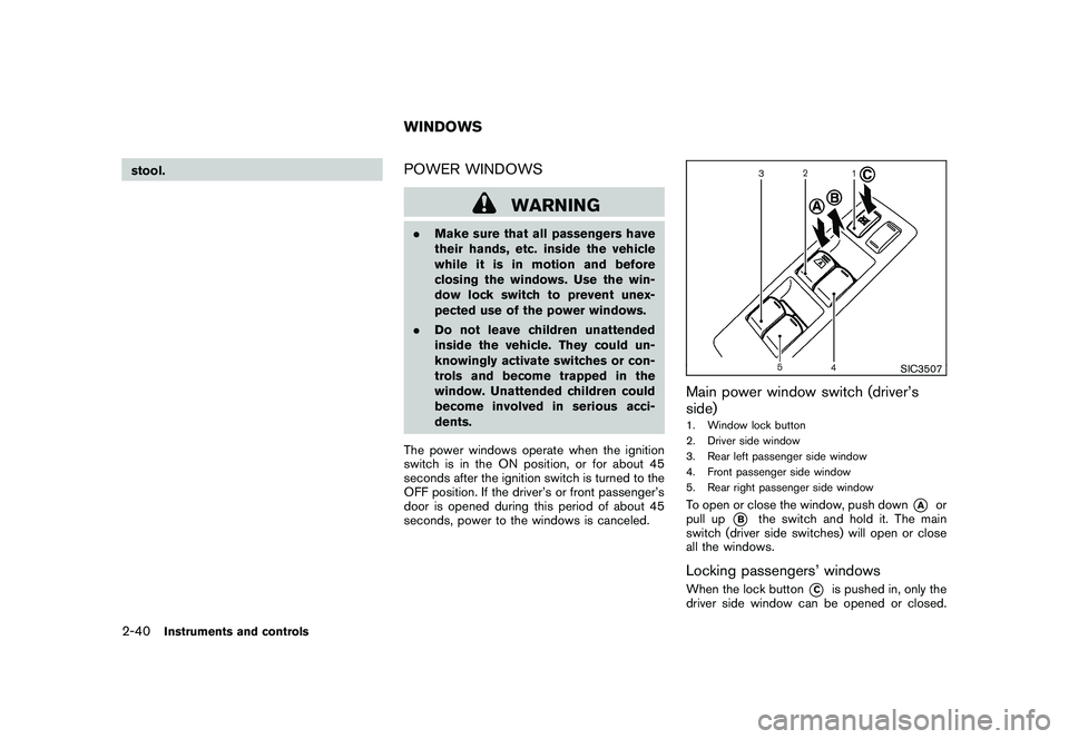 NISSAN ROGUE 2009 Owner´s Manual Black plate (106,1)
Model "S35-D" EDITED: 2008/ 7/ 24
stool.
POWER WINDOWS
WARNING
.Make sure that all passengers have
their hands, etc. inside the vehicle
while it is in motion and before
closing the NISSAN ROGUE 2009 Owner´s Manual Black plate (106,1)
Model "S35-D" EDITED: 2008/ 7/ 24
stool.
POWER WINDOWS
WARNING
.Make sure that all passengers have
their hands, etc. inside the vehicle
while it is in motion and before
closing the
