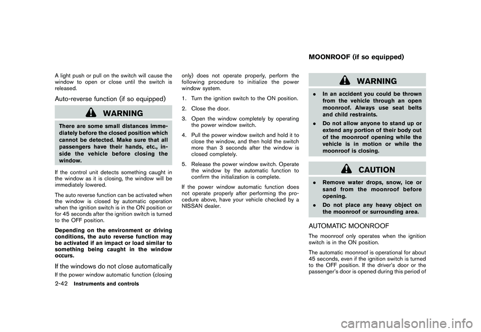 NISSAN ROGUE 2009 Owner´s Manual Black plate (108,1)
Model "S35-D" EDITED: 2008/ 7/ 24
A light push or pull on the switch will cause the
window to open or close until the switch is
released.Auto-reverse function (if so equipped)
WARN NISSAN ROGUE 2009 Owner´s Manual Black plate (108,1)
Model "S35-D" EDITED: 2008/ 7/ 24
A light push or pull on the switch will cause the
window to open or close until the switch is
released.Auto-reverse function (if so equipped)
WARN