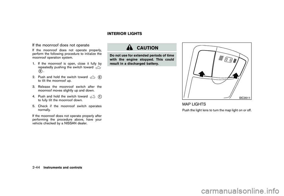 NISSAN ROGUE 2009 Owner´s Manual Black plate (110,1)
Model "S35-D" EDITED: 2008/ 7/ 24
If the moonroof does not operateIf the moonroof does not operate properly,
perform the following procedure to initialize the
moonroof operation sy NISSAN ROGUE 2009 Owner´s Manual Black plate (110,1)
Model "S35-D" EDITED: 2008/ 7/ 24
If the moonroof does not operateIf the moonroof does not operate properly,
perform the following procedure to initialize the
moonroof operation sy