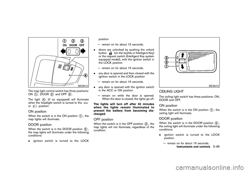NISSAN ROGUE 2009 Owner´s Manual Black plate (111,1)
Model "S35-D" EDITED: 2008/ 7/ 24
SIC3512
The map light control switch has three positions:
ON
*1, DOOR
*2
and OFF
*3.
The light
*4
(if so equipped) will illuminate
when the headli NISSAN ROGUE 2009 Owner´s Manual Black plate (111,1)
Model "S35-D" EDITED: 2008/ 7/ 24
SIC3512
The map light control switch has three positions:
ON
*1, DOOR
*2
and OFF
*3.
The light
*4
(if so equipped) will illuminate
when the headli