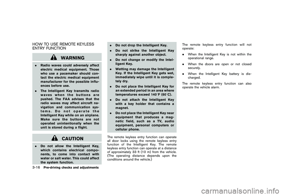 NISSAN ROGUE 2009  Owner´s Manual Black plate (132,1)
Model "S35-D" EDITED: 2008/ 7/ 24
HOW TO USE REMOTE KEYLESS
ENTRY FUNCTION
WARNING
.Radio waves could adversely affect
electric medical equipment. Those
who use a pacemaker should 
