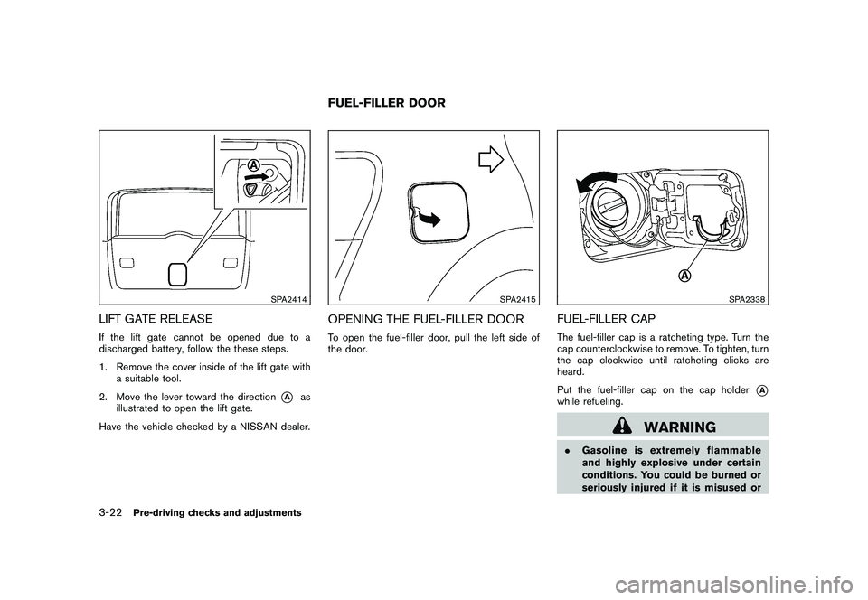 NISSAN ROGUE 2009  Owner´s Manual Black plate (138,1)
Model "S35-D" EDITED: 2008/ 7/ 24
SPA2414
LIFT GATE RELEASEIf the lift gate cannot be opened due to a
discharged battery, follow the these steps.
1. Remove the cover inside of the 