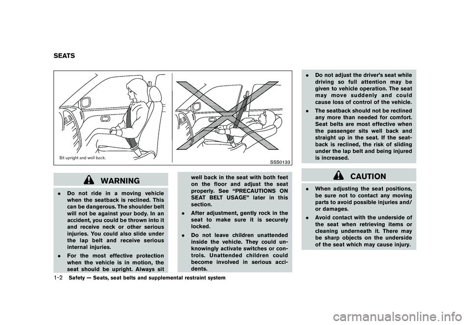 NISSAN ROGUE 2009 Owner´s Manual Black plate (14,1)
Model "S35-D" EDITED: 2008/ 7/ 28
SSS0133
WARNING
.Do not ride in a moving vehicle
when the seatback is reclined. This
can be dangerous. The shoulder belt
will not be against your b NISSAN ROGUE 2009 Owner´s Manual Black plate (14,1)
Model "S35-D" EDITED: 2008/ 7/ 28
SSS0133
WARNING
.Do not ride in a moving vehicle
when the seatback is reclined. This
can be dangerous. The shoulder belt
will not be against your b