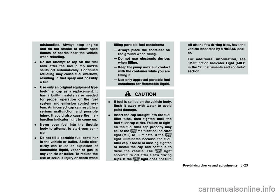 NISSAN ROGUE 2009  Owner´s Manual Black plate (139,1)
Model "S35-D" EDITED: 2008/ 7/ 24
mishandled. Always stop engine
and do not smoke or allow open
flames or sparks near the vehicle
when refueling.
.Do not attempt to top off the fue