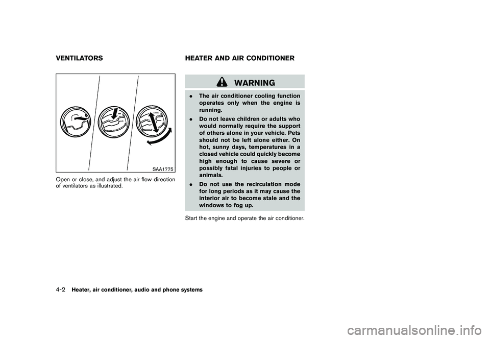 NISSAN ROGUE 2009  Owner´s Manual Black plate (146,1)
Model "S35-D" EDITED: 2008/ 7/ 24
SAA1775
Open or close, and adjust the air flow direction
of ventilators as illustrated.
WARNING
.The air conditioner cooling function
operates onl