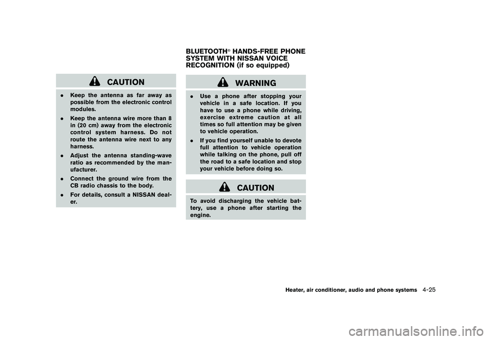 NISSAN ROGUE 2009  Owner´s Manual Black plate (169,1)
Model "S35-D" EDITED: 2008/ 7/ 24
CAUTION
.Keep the antenna as far away as
possible from the electronic control
modules.
.Keep the antenna wire more than 8
in (20 cm) away from the