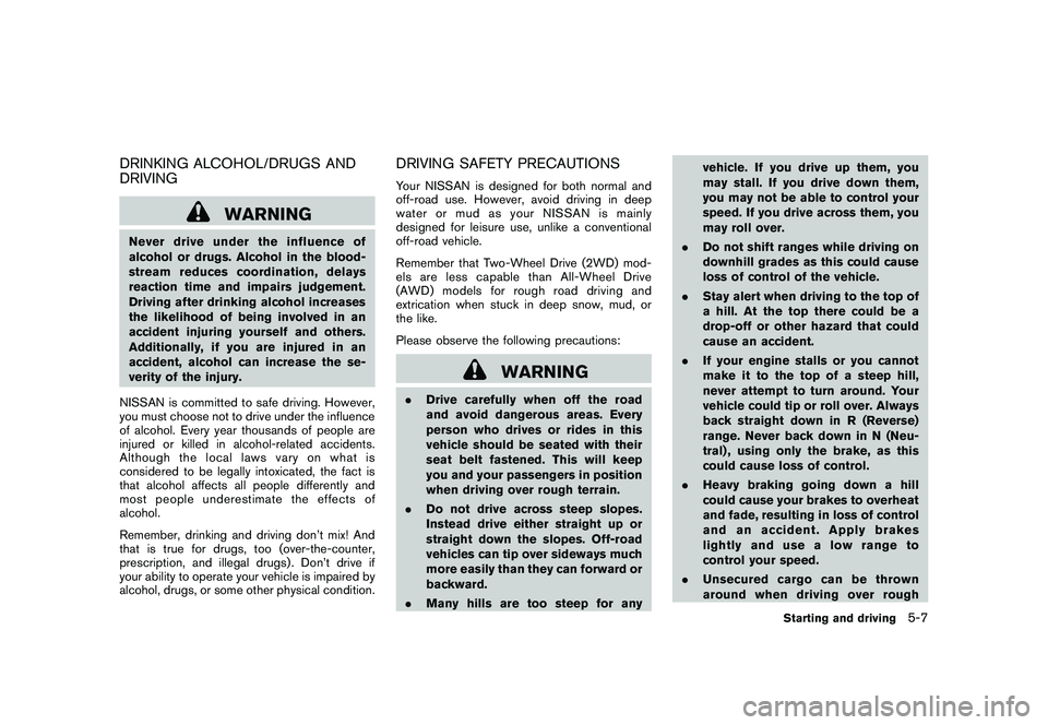 NISSAN ROGUE 2009  Owner´s Manual Black plate (191,1)
Model "S35-D" EDITED: 2008/ 7/ 24
DRINKING ALCOHOL/DRUGS AND
DRIVING
WARNING
Never drive under the influence of
alcohol or drugs. Alcohol in the blood-
stream reduces coordination,