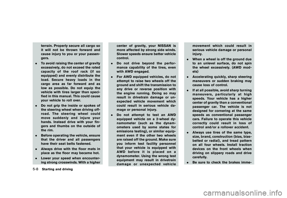 NISSAN ROGUE 2009  Owner´s Manual Black plate (192,1)
Model "S35-D" EDITED: 2008/ 7/ 24
terrain. Properly secure all cargo so
it will not be thrown forward and
cause injury to you or your passen-
gers.
.To avoid raising the center of 