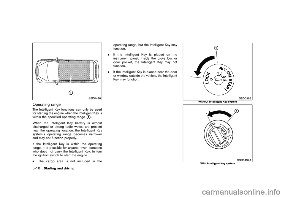 NISSAN ROGUE 2009  Owner´s Manual Black plate (194,1)
Model "S35-D" EDITED: 2008/ 7/ 24
SSD0436
Operating rangeThe Intelligent Key functions can only be used
for starting the engine when the Intelligent Key is
within the specified ope