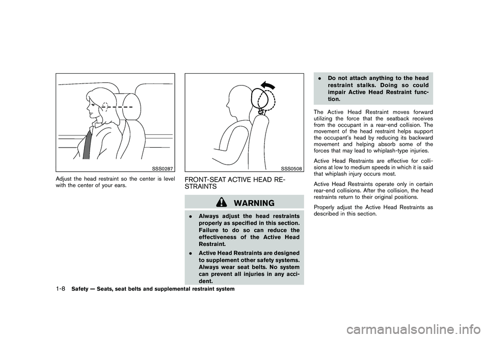 NISSAN ROGUE 2009 Owner´s Manual Black plate (20,1)
Model "S35-D" EDITED: 2008/ 7/ 24
SSS0287
Adjust the head restraint so the center is level
with the center of your ears.
SSS0508
FRONT-SEAT ACTIVE HEAD RE-
STRAINTS
WARNING
.Always NISSAN ROGUE 2009 Owner´s Manual Black plate (20,1)
Model "S35-D" EDITED: 2008/ 7/ 24
SSS0287
Adjust the head restraint so the center is level
with the center of your ears.
SSS0508
FRONT-SEAT ACTIVE HEAD RE-
STRAINTS
WARNING
.Always