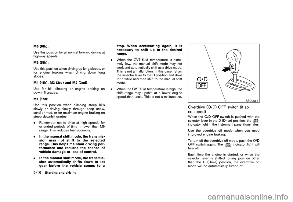 NISSAN ROGUE 2009  Owner´s Manual Black plate (200,1)
Model "S35-D" EDITED: 2008/ 7/ 24
M6 (6th):
Use this position for all normal forward driving at
highway speeds.
M5 (5th):
Use this position when driving up long slopes, or
for engi