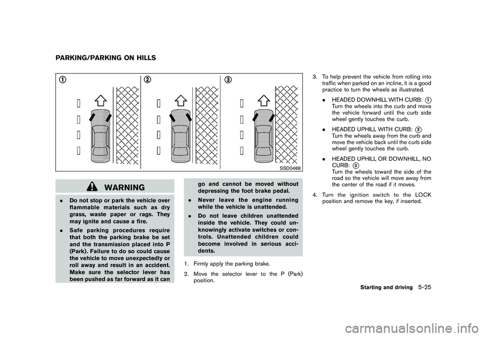 NISSAN ROGUE 2009 Owner´s Manual Black plate (209,1)
Model "S35-D" EDITED: 2008/ 7/ 24
SSD0488
WARNING
.Do not stop or park the vehicle over
flammable materials such as dry
grass, waste paper or rags. They
may ignite and cause a fire NISSAN ROGUE 2009 Owner´s Manual Black plate (209,1)
Model "S35-D" EDITED: 2008/ 7/ 24
SSD0488
WARNING
.Do not stop or park the vehicle over
flammable materials such as dry
grass, waste paper or rags. They
may ignite and cause a fire