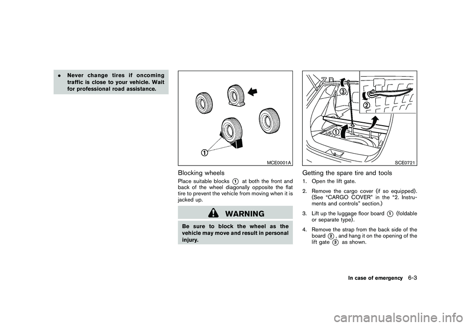 NISSAN ROGUE 2009 Owner´s Manual Black plate (219,1)
Model "S35-D" EDITED: 2008/ 7/ 24
.Never change tires if oncoming
traffic is close to your vehicle. Wait
for professional road assistance.
MCE0001A
Blocking wheelsPlace suitable bl NISSAN ROGUE 2009 Owner´s Manual Black plate (219,1)
Model "S35-D" EDITED: 2008/ 7/ 24
.Never change tires if oncoming
traffic is close to your vehicle. Wait
for professional road assistance.
MCE0001A
Blocking wheelsPlace suitable bl