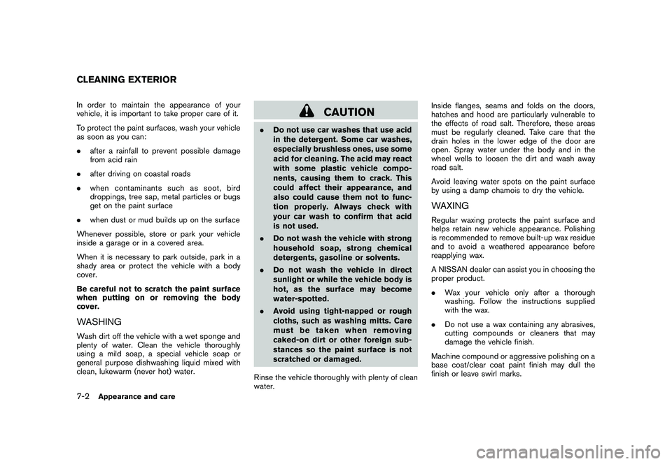 NISSAN ROGUE 2009  Owner´s Manual Black plate (234,1)
Model "S35-D" EDITED: 2008/ 7/ 24
In order to maintain the appearance of your
vehicle, it is important to take proper care of it.
To protect the paint surfaces, wash your vehicle
a