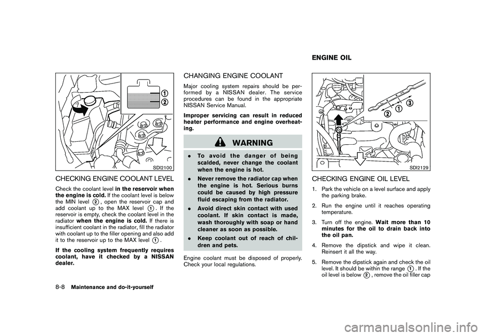 NISSAN ROGUE 2009 Owner´s Manual Black plate (246,1)
Model "S35-D" EDITED: 2008/ 7/ 24
SDI2100
CHECKING ENGINE COOLANT LEVELCheck the coolant levelin the reservoir when
the engine is cold.If the coolant level is below
the MIN level
* NISSAN ROGUE 2009 Owner´s Manual Black plate (246,1)
Model "S35-D" EDITED: 2008/ 7/ 24
SDI2100
CHECKING ENGINE COOLANT LEVELCheck the coolant levelin the reservoir when
the engine is cold.If the coolant level is below
the MIN level
*