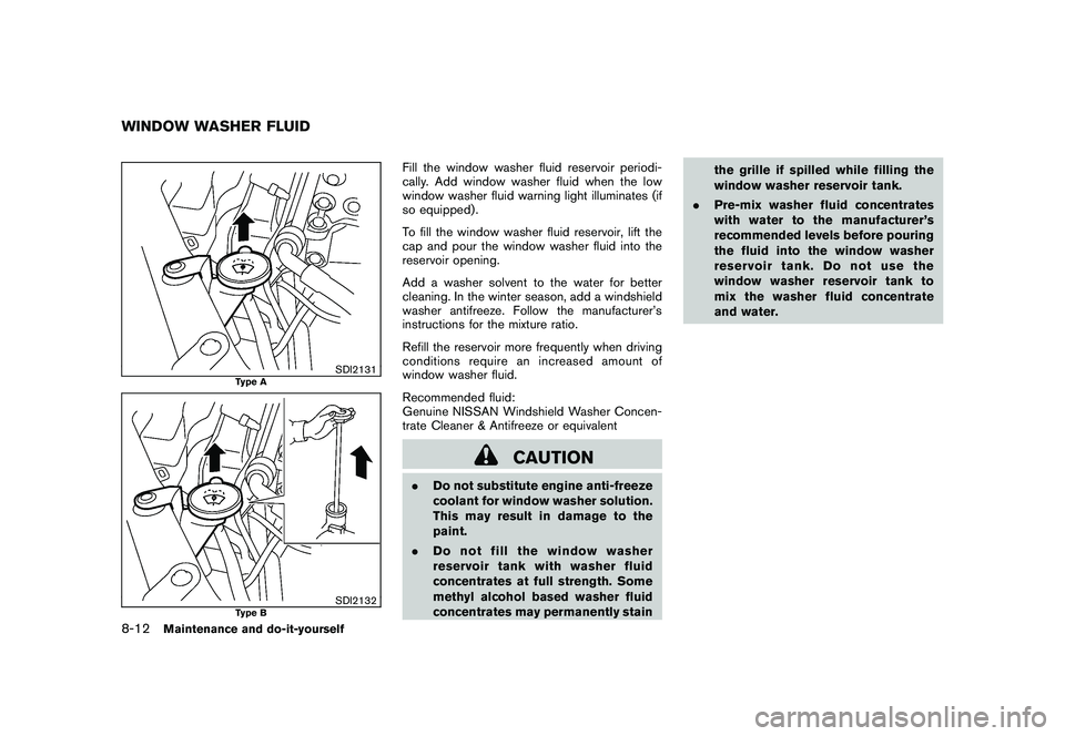 NISSAN ROGUE 2009  Owner´s Manual Black plate (250,1)
Model "S35-D" EDITED: 2008/ 7/ 24
SDI2131
Type A
SDI2132
Type B
Fill the window washer fluid reservoir periodi-
cally. Add window washer fluid when the low
window washer fluid warn