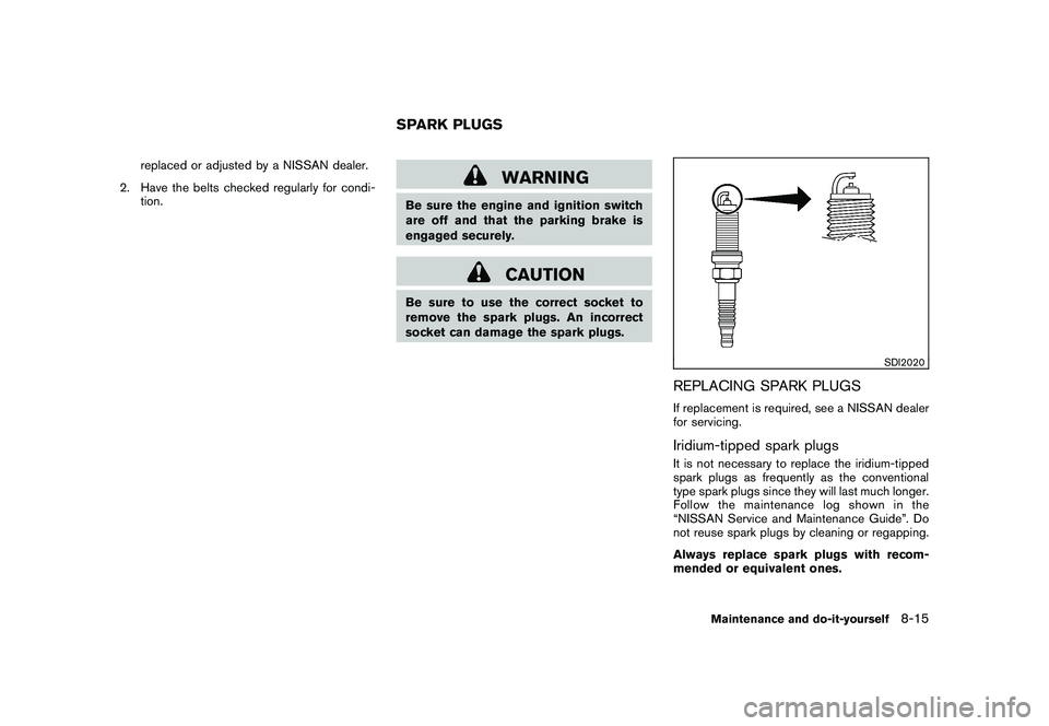 NISSAN ROGUE 2009  Owner´s Manual Black plate (253,1)
Model "S35-D" EDITED: 2008/ 7/ 24
replaced or adjusted by a NISSAN dealer.
2. Have the belts checked regularly for condi-
tion.
WARNING
Be sure the engine and ignition switch
are o