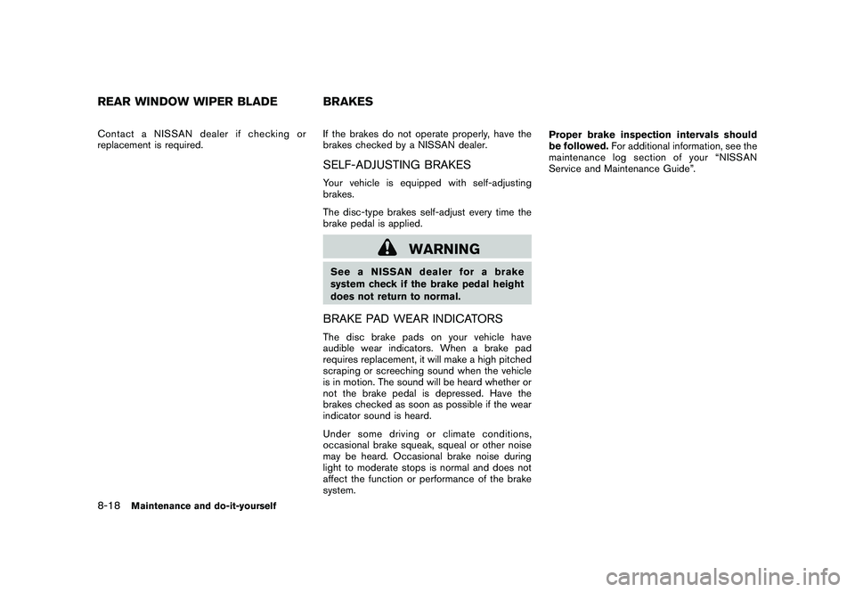 NISSAN ROGUE 2009  Owner´s Manual Black plate (256,1)
Model "S35-D" EDITED: 2008/ 7/ 24
Contact a NISSAN dealer if checking or
replacement is required.If the brakes do not operate properly, have the
brakes checked by a NISSAN dealer.
