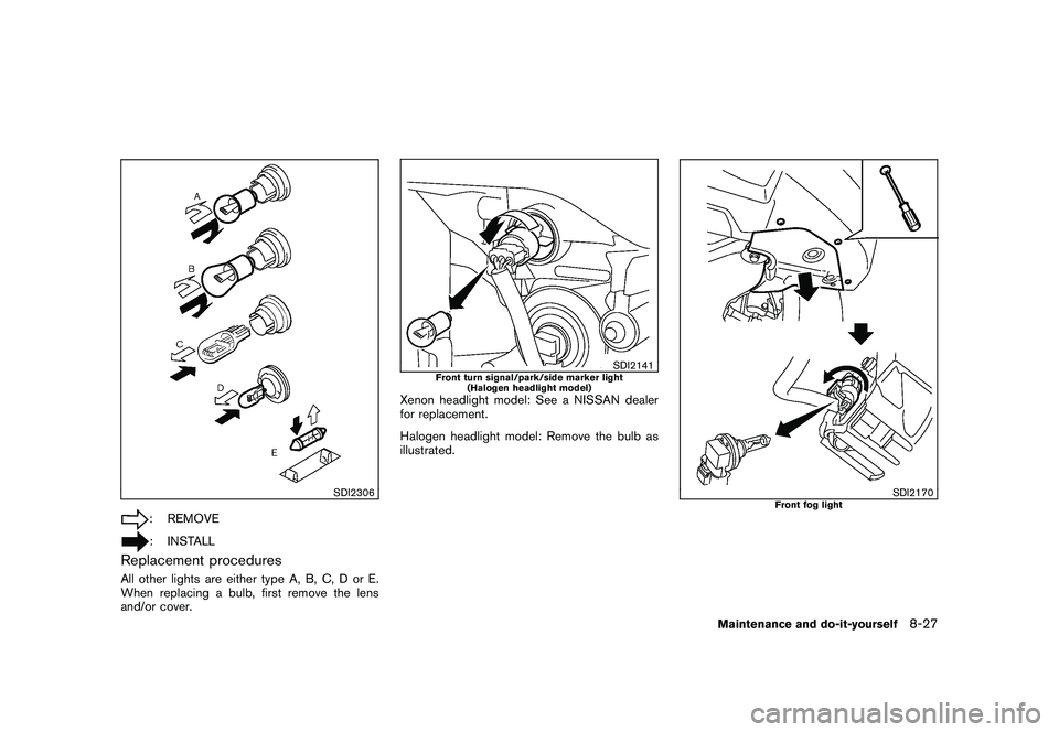 NISSAN ROGUE 2009  Owner´s Manual Black plate (265,1)
Model "S35-D" EDITED: 2008/ 7/ 24
SDI2306
: REMOVE: INSTALL
Replacement proceduresAll other lights are either type A, B, C, D or E.
When replacing a bulb, first remove the lens
and