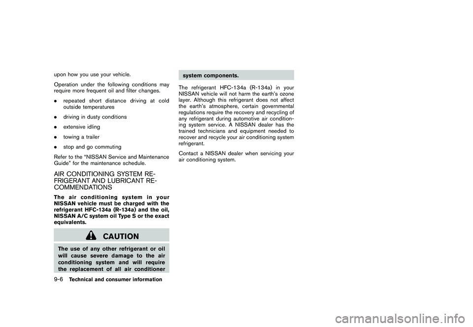 NISSAN ROGUE 2009 Owner´s Manual Black plate (286,1)
Model "S35-D" EDITED: 2008/ 7/ 24
upon how you use your vehicle.
Operation under the following conditions may
require more frequent oil and filter changes.
.repeated short distance NISSAN ROGUE 2009 Owner´s Manual Black plate (286,1)
Model "S35-D" EDITED: 2008/ 7/ 24
upon how you use your vehicle.
Operation under the following conditions may
require more frequent oil and filter changes.
.repeated short distance