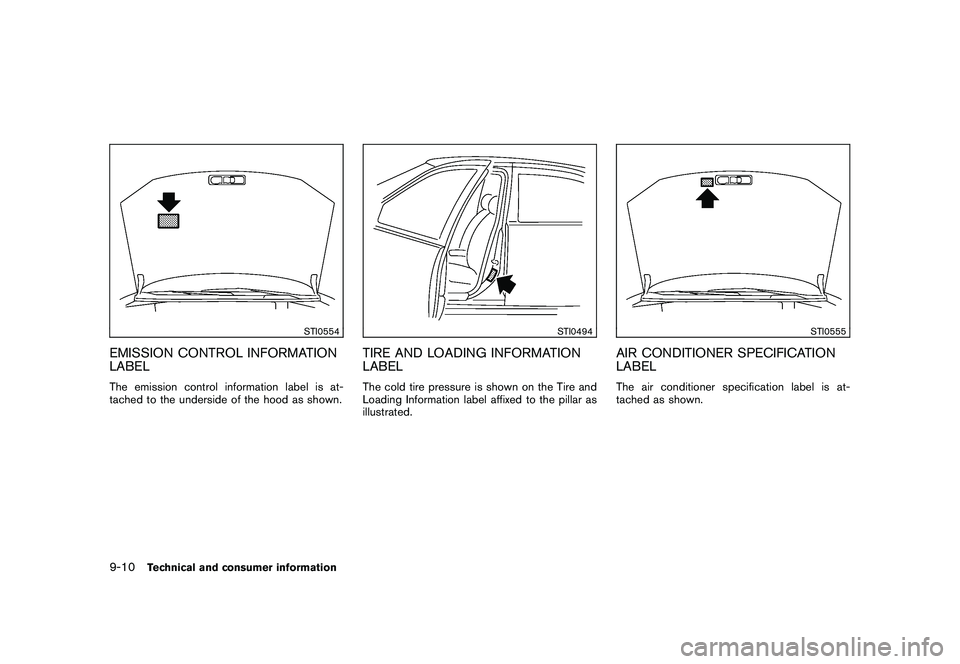 NISSAN ROGUE 2009  Owner´s Manual Black plate (290,1)
Model "S35-D" EDITED: 2008/ 7/ 24
STI0554
EMISSION CONTROL INFORMATION
LABELThe emission control information label is at-
tached to the underside of the hood as shown.
STI0494
TIRE