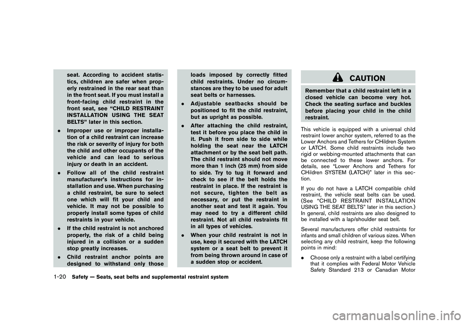NISSAN ROGUE 2009  Owner´s Manual Black plate (32,1)
Model "S35-D" EDITED: 2008/ 7/ 24
seat. According to accident statis-
tics, children are safer when prop-
erly restrained in the rear seat than
in the front seat. If you must instal