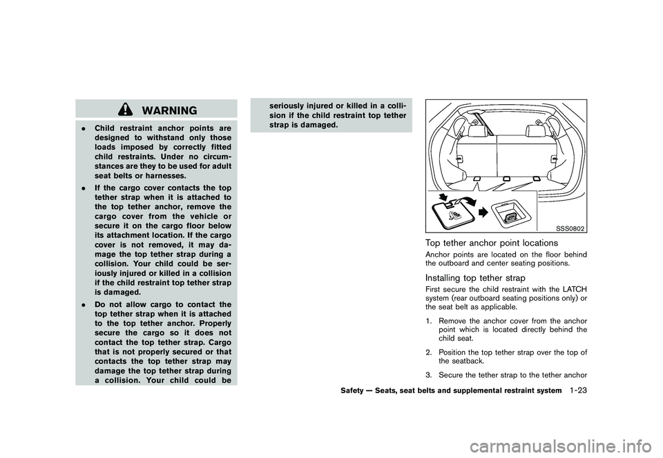 NISSAN ROGUE 2009 Owner´s Manual Black plate (35,1)
Model "S35-D" EDITED: 2008/ 7/ 24
WARNING
.Child restraint anchor points are
designed to withstand only those
loads imposed by correctly fitted
child restraints. Under no circum-
st NISSAN ROGUE 2009 Owner´s Manual Black plate (35,1)
Model "S35-D" EDITED: 2008/ 7/ 24
WARNING
.Child restraint anchor points are
designed to withstand only those
loads imposed by correctly fitted
child restraints. Under no circum-
st