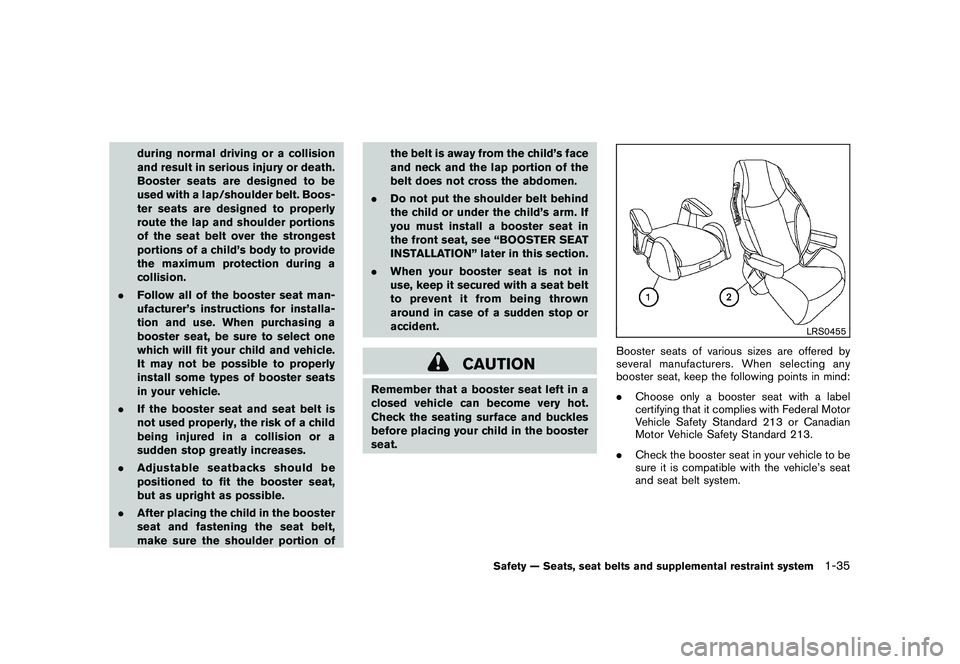 NISSAN ROGUE 2009 Owner´s Manual Black plate (47,1)
Model "S35-D" EDITED: 2008/ 7/ 24
during normal driving or a collision
and result in serious injury or death.
Booster seats are designed to be
used with a lap/shoulder belt. Boos-
t NISSAN ROGUE 2009 Owner´s Manual Black plate (47,1)
Model "S35-D" EDITED: 2008/ 7/ 24
during normal driving or a collision
and result in serious injury or death.
Booster seats are designed to be
used with a lap/shoulder belt. Boos-
t