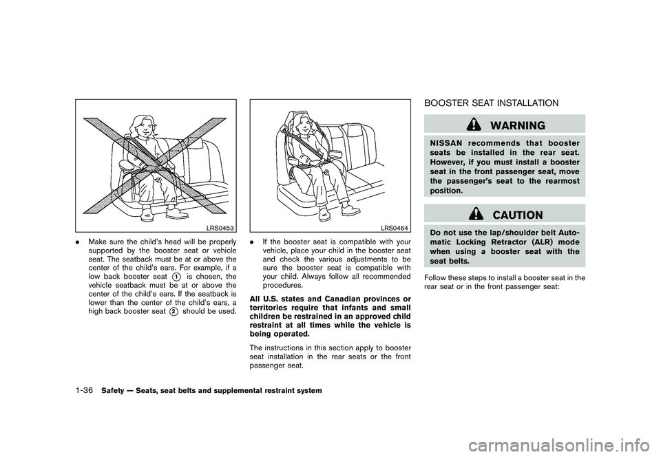 NISSAN ROGUE 2009 Owner´s Manual Black plate (48,1)
Model "S35-D" EDITED: 2008/ 7/ 24
LRS0453
.Make sure the child’s head will be properly
supported by the booster seat or vehicle
seat. The seatback must be at or above the
center o NISSAN ROGUE 2009 Owner´s Manual Black plate (48,1)
Model "S35-D" EDITED: 2008/ 7/ 24
LRS0453
.Make sure the child’s head will be properly
supported by the booster seat or vehicle
seat. The seatback must be at or above the
center o