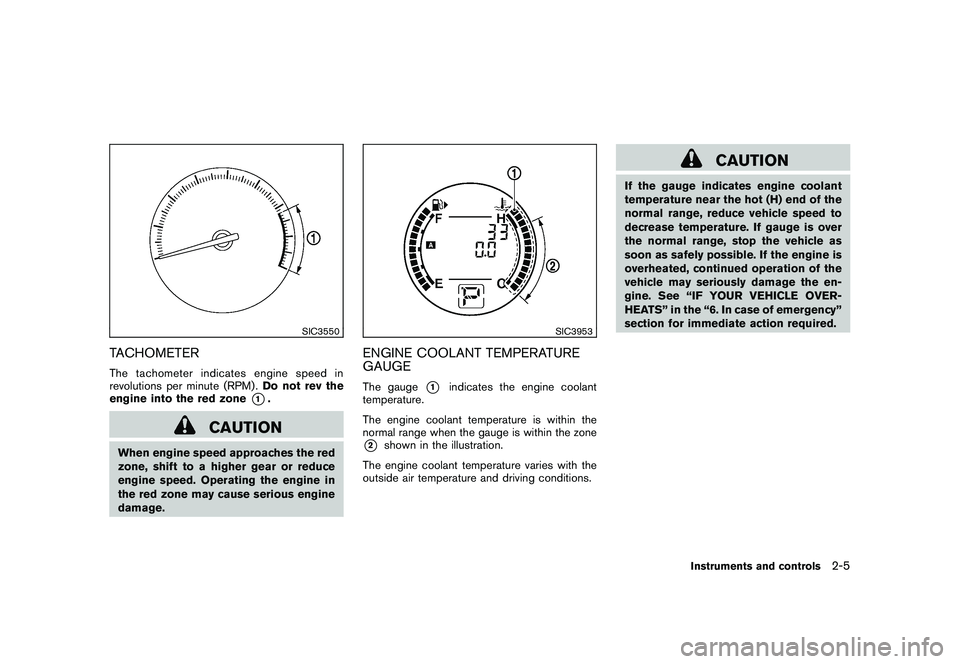 NISSAN ROGUE 2009 Owner´s Manual Black plate (71,1)
Model "S35-D" EDITED: 2008/ 7/ 24
SIC3550
TACHOMETERThe tachometer indicates engine speed in
revolutions per minute (RPM) .Do not rev the
engine into the red zone
*1.
CAUTION
When e NISSAN ROGUE 2009 Owner´s Manual Black plate (71,1)
Model "S35-D" EDITED: 2008/ 7/ 24
SIC3550
TACHOMETERThe tachometer indicates engine speed in
revolutions per minute (RPM) .Do not rev the
engine into the red zone
*1.
CAUTION
When e