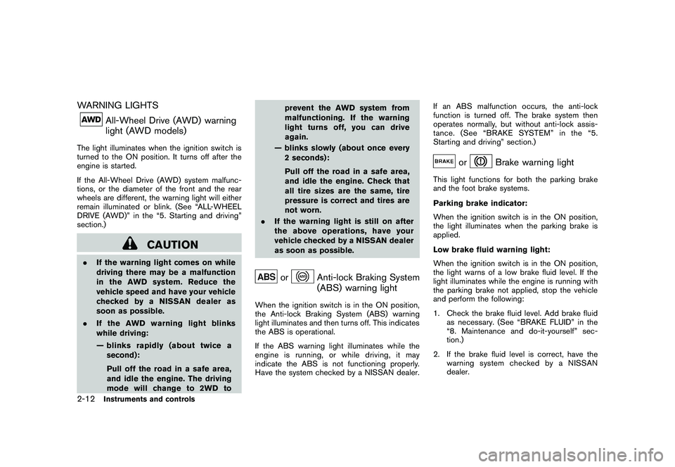NISSAN ROGUE 2009  Owner´s Manual Black plate (78,1)
Model "S35-D" EDITED: 2008/ 7/ 24
WARNING LIGHTS
All-Wheel Drive (AWD) warning
light (AWD models)
The light illuminates when the ignition switch is
turned to the ON position. It tur