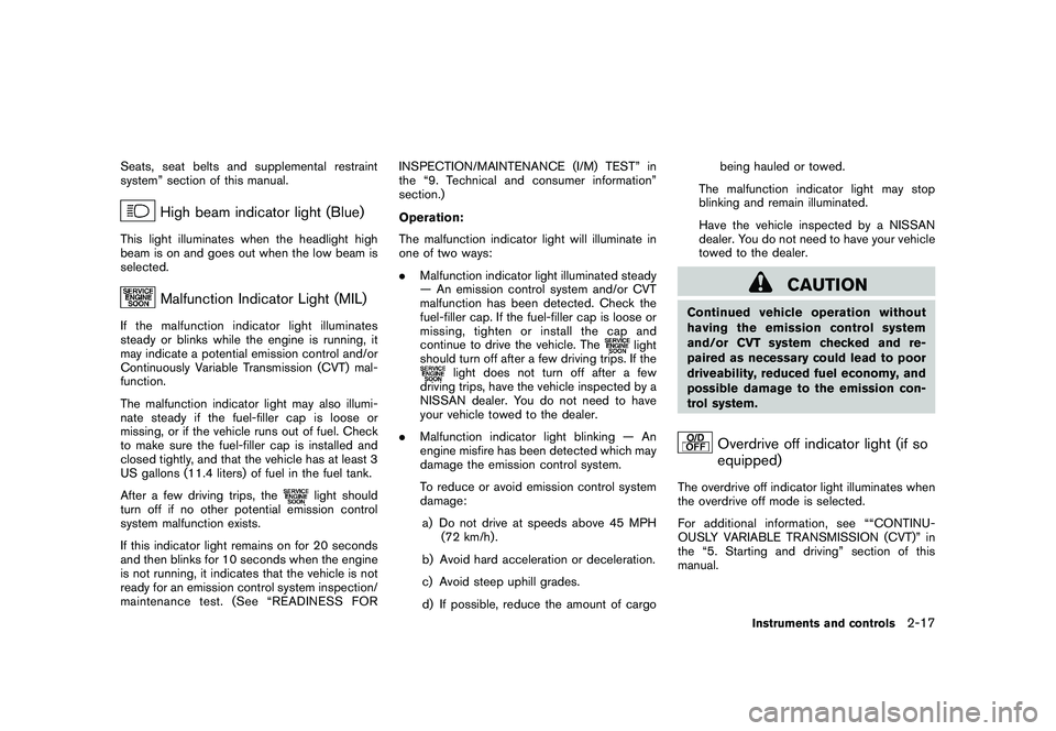 NISSAN ROGUE 2009  Owner´s Manual Black plate (83,1)
Model "S35-D" EDITED: 2008/ 7/ 24
Seats, seat belts and supplemental restraint
system” section of this manual.
High beam indicator light (Blue)
This light illuminates when the hea