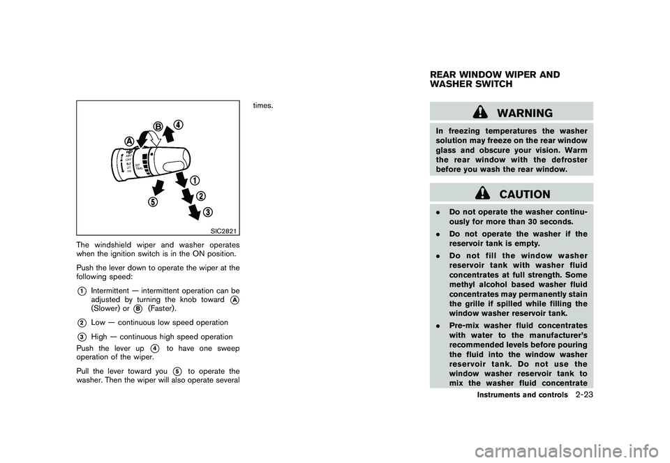 NISSAN ROGUE 2009 Owner´s Manual Black plate (89,1)
Model "S35-D" EDITED: 2008/ 7/ 24
SIC2821
The windshield wiper and washer operates
when the ignition switch is in the ON position.
Push the lever down to operate the wiper at the
fo NISSAN ROGUE 2009 Owner´s Manual Black plate (89,1)
Model "S35-D" EDITED: 2008/ 7/ 24
SIC2821
The windshield wiper and washer operates
when the ignition switch is in the ON position.
Push the lever down to operate the wiper at the
fo