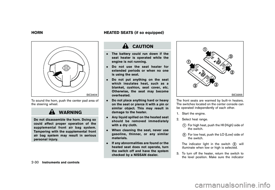 NISSAN ROGUE 2009 Owner´s Manual Black plate (96,1)
Model "S35-D" EDITED: 2008/ 7/ 24
SIC3404
To sound the horn, push the center pad area of
the steering wheel.
WARNING
Do not disassemble the horn. Doing so
could affect proper operat NISSAN ROGUE 2009 Owner´s Manual Black plate (96,1)
Model "S35-D" EDITED: 2008/ 7/ 24
SIC3404
To sound the horn, push the center pad area of
the steering wheel.
WARNING
Do not disassemble the horn. Doing so
could affect proper operat